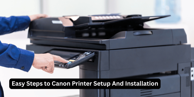 Easy Steps to Canon Printer Setup And Installation