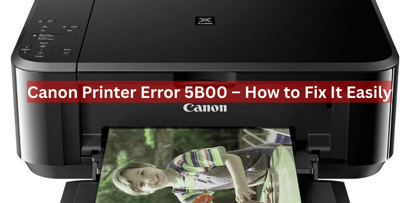 Canon Printer Error 5B00 – How to Fix It Easily