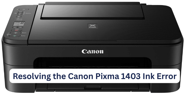 Resolving the Canon Pixma 1403 Ink Error